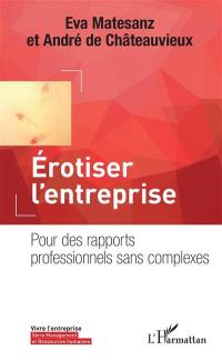 Erotiser l'entreprise : pour des rapports professionnels sans complexes