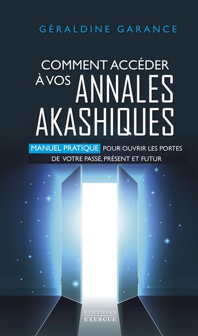 Comment accéder à vos annales akashiques : manuel pratique pour ouvrir les portes de votre passé, présent et futur