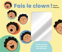 Fais le clown ! : un livre-miroir pour exprimer ses émotions