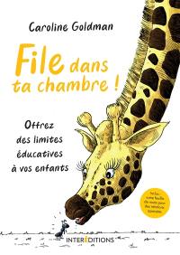 File dans ta chambre ! : offrez des limites éducatives à vos enfants