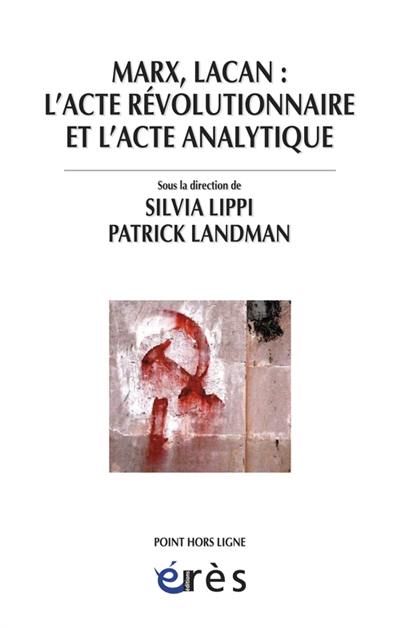 Marx, Lacan : l'acte révolutionnaire et l'acte analytique