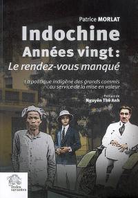 Indochine années vingt. Le rendez-vous manqué (1918-1928) : la politique indigène des grands commis au service de la mise en valeur