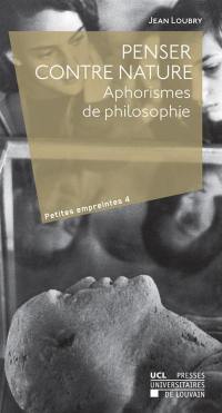 Penser contre nature : aphorismes de philosophie