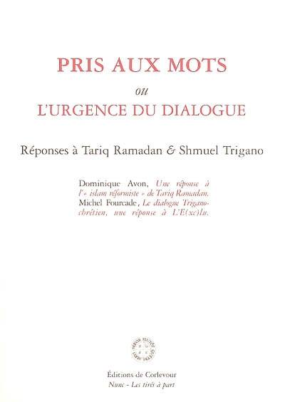 Pris aux mots ou L'urgence du dialogue : réponses à Tariq Ramadan & Shmuel Trigano