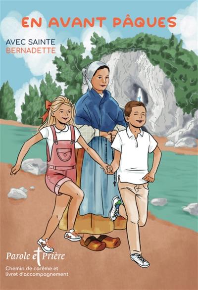 Parole et prière, hors série. En avant Pâques avec sainte Bernadette : chemin de carême et livret d'accompagnement