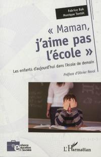 Maman, j'aime pas l'école : les enfants d'aujourd'hui dans l'école de demain