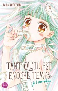 Tant qu'il est encore temps : je t'aimerai. Vol. 4