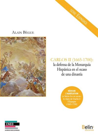 Carlos II (1665-1700) : la defensa de la Monarquia hispanica en el ocaso de una dinastia