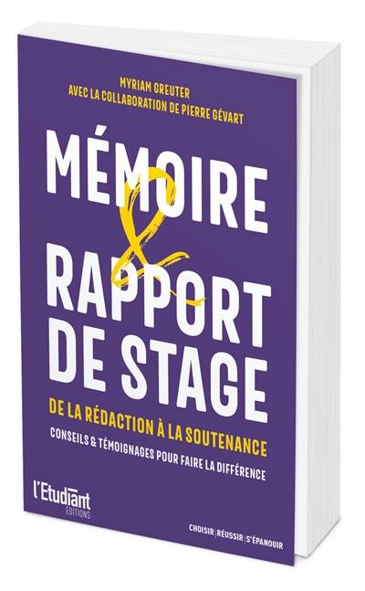 Mémoire & rapport de stage : de la rédaction à la soutenance : conseils & témoignages pour faire la différence