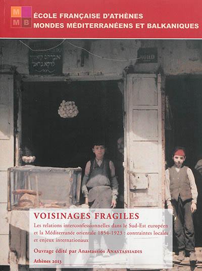 Voisinages fragiles : les relations interconfessionnelles dans le Sud-Est européen et la Méditerranée orientale, 1854-1923 : contraintes locales et enjeux internationaux