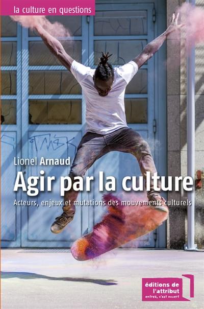 Agir par la culture : acteurs, enjeux et mutations des mouvements culturels