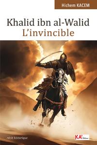 Khalid ibn al-Walid : l'invincible : récit historique