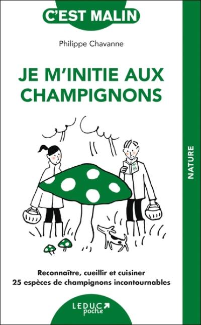 Je m'initie aux champignons : reconnaître, cueillir et cuisiner 25 espèces de champignons incontournables