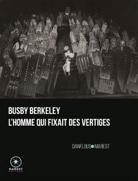 Busby Berkeley, l'homme qui fixait des vertiges