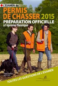 L'examen du permis de chasser 2015 : avec les fédérations départementales des chasseurs : préparation officielle aux questions théoriques