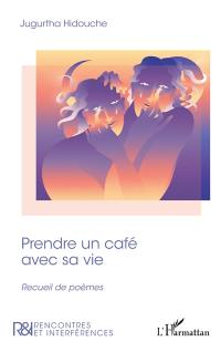 Prendre un café avec sa vie : recueil de poèmes