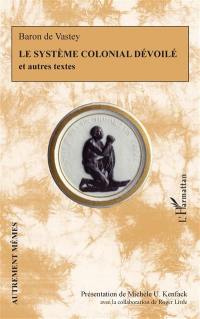 Le système colonial dévoilé : et autres textes