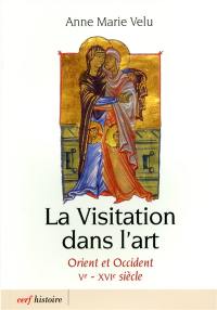 La Visitation dans l'art : Orient et Occident, Ve-XVIe siècle