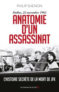 Anatomie d'un assassinat : Dallas, 22 novembre 1963 : l'histoire secrète de la mort de JFK