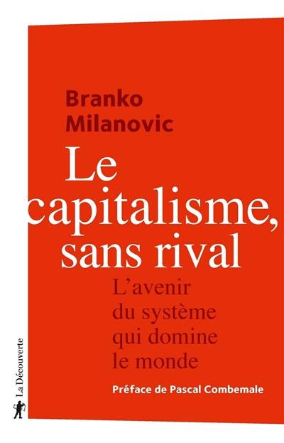 Le capitalisme, sans rival : l'avenir du système qui domine le monde