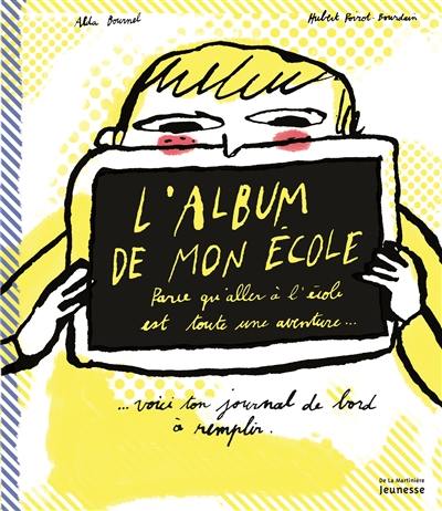 L'album de mon école : parce qu'aller à l'école est toute une aventure : voici ton journal de bord à remplir