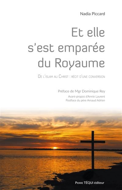 Et elle s'est emparée du royaume : de l'islam au Christ : récit d'une conversion