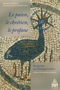 Le païen, le chrétien, le profane : recherches sur l'Antiquité tardive