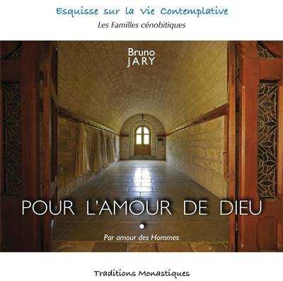 Pour l'amour de Dieu : par amour des hommes : esquisse sur la vie monastique contemplative, les familles cénobitiques