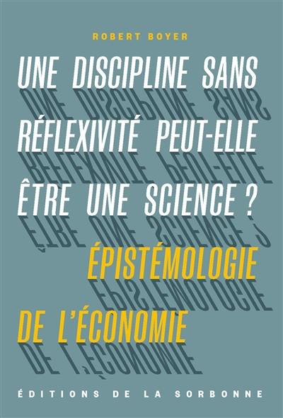 Une discipline sans réflexivité peut-elle être une science ? : épistémologie de l'économie