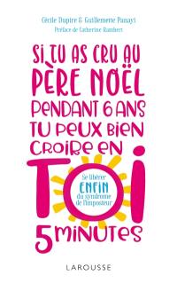 Si tu as cru au Père Noël pendant 6 ans, tu peux bien croire en toi 5 minutes ! : se libérer enfin du syndrome de l'imposteur