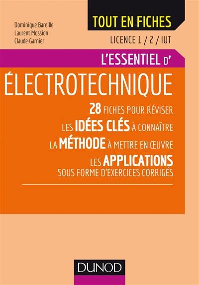 L'essentiel d'électrotechnique, licence 1, 2, IUT : 28 fiches pour réviser les idées clés à connaître : la méthode à mettre en oeuvre, les applications sous forme d'exercices corrigés