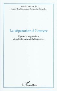 La séparation à l'oeuvre : figures et expressions dans le domaine de la littérature : actes du colloque international du département de français, Institut supérieur des langues, Université de Gabès, les 5, 6 et 7 mars 2009