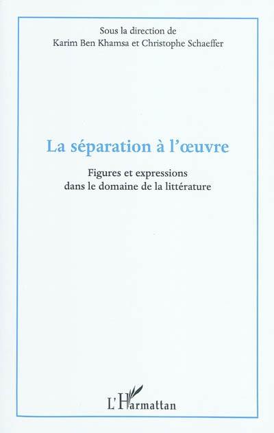 La séparation à l'oeuvre : figures et expressions dans le domaine de la littérature : actes du colloque international du département de français, Institut supérieur des langues, Université de Gabès, les 5, 6 et 7 mars 2009