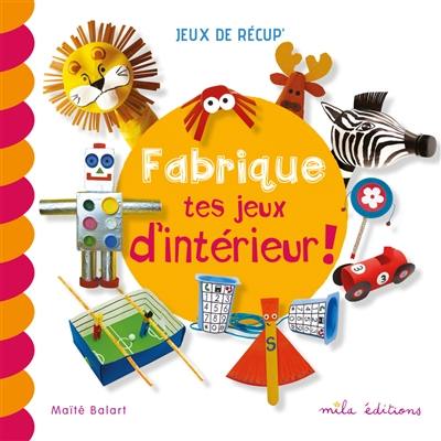 Fabrique tes jeux d'intérieur !