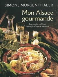 Mon Alsace gourmande : les recettes préférées de ma famille et de mes amis