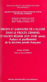 Droits et garanties de l'accusé dans le procès criminel d'Ancien Régime, XVIe-XVIIIe siècles : audace et pusillanimité de la doctrine pénale française