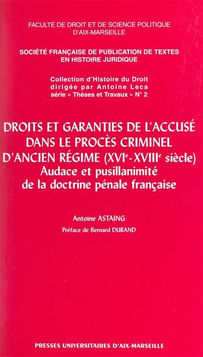 Droits et garanties de l'accusé dans le procès criminel d'Ancien Régime, XVIe-XVIIIe siècles : audace et pusillanimité de la doctrine pénale française