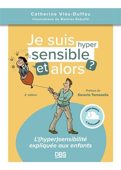 Je suis hyper sensible, et alors ? : l'(hyper)sensibilité expliquée aux enfants