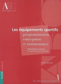 Les équipements sportifs, programmation, conception, maintenance : préparation au concours, conseiller territorial des APS, catégorie A