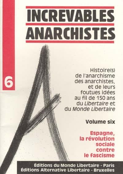 Histoire(s) de l'anarchisme, des anarchistes, et de leurs foutues idées au fil de 150 ans du Libertaire et du Monde libertaire. Vol. 6. Espagne libertaire, la révolution sociale contre le fascisme