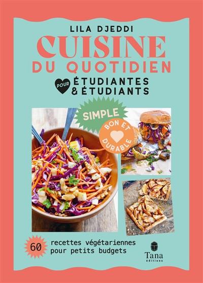 Cuisine du quotidien pour étudiantes et étudiants : 60 recettes végétariennes pour petits budgets : simple, bon et durable