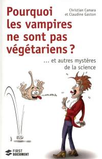 Pourquoi les vampires ne sont pas végétariens ? : ... et autres mystères de la science