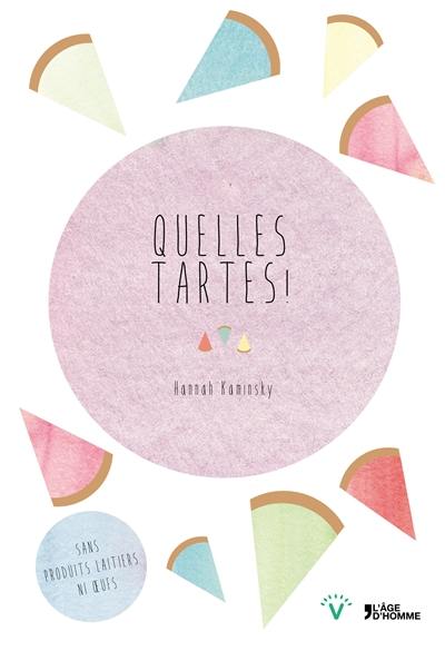 Quelles tartes ! : plus de 100 recettes pour combler vos envies salées et sucrées : sans produits laitiers ni oeufs