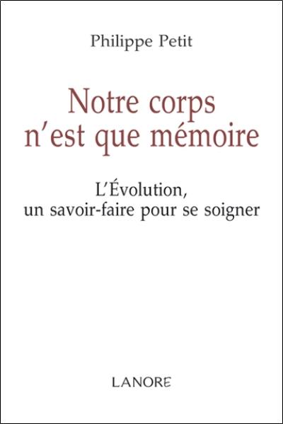 Notre corps n'est que mémoire : l'évolution, un savoir-faire pour se soigner