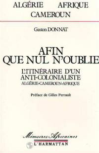 Afin que nul n'oublie : l'itinéraire d'un anticolonialiste, Algérie, Cameroun, Afrique