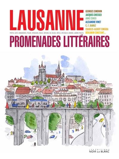 Lausanne, promenades littéraires : poètes, cafés, romancières, polars, voyageurs, écoles, éditeurs, BD, églises, hôtels, spectacles, humour, jardins publics : Georges Simenon, Jacques Chessex, Charles-Albert Cingria, Alexandre Vinet, Anne Cuneo, C.F. Ramuz, Benjamin Constant...