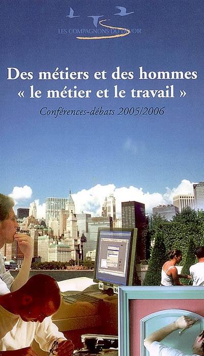 Des métiers et des hommes, le métier et le travail : conférences-débats 2005-2006