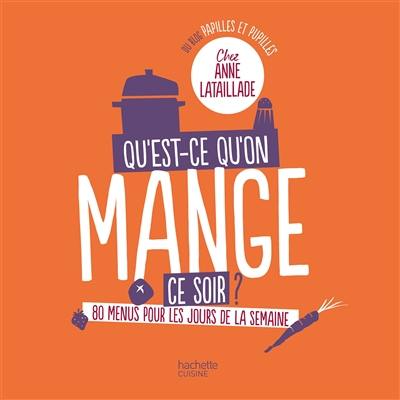 Qu'est-ce qu'on mange ce soir ? : 80 menus pour les jours de la semaine