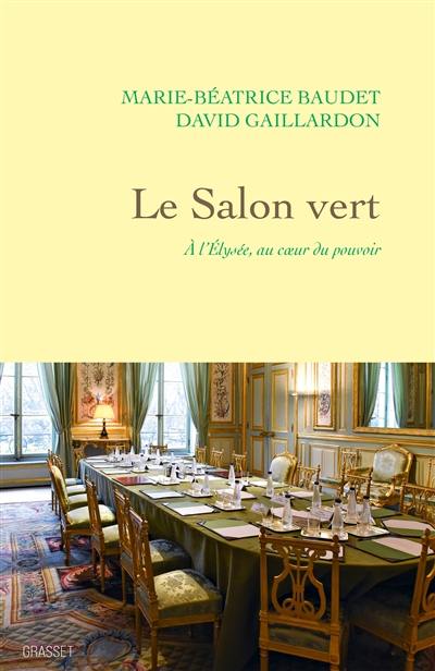 Le Salon vert : à l'Elysée, au coeur du pouvoir