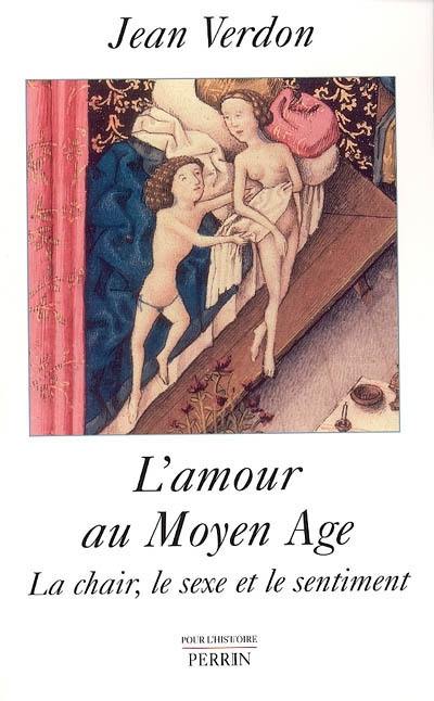 L'amour au Moyen Age : la chair, le sexe et le sentiment